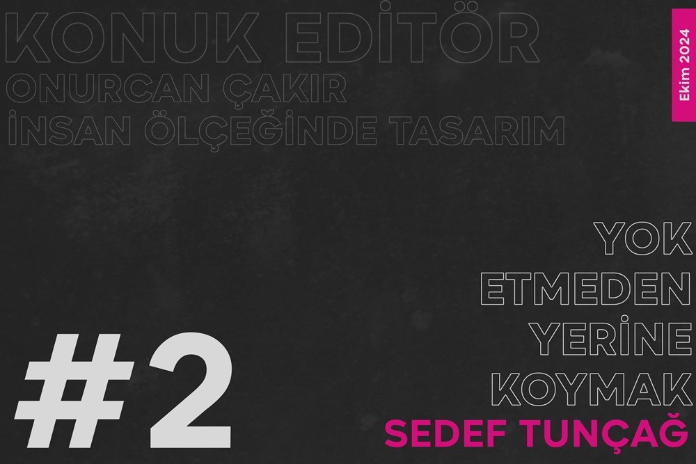 Konuk Editör: Onurcan Çakır - Sedef Tunçağ | Yok Etmeden Yerine Koymak