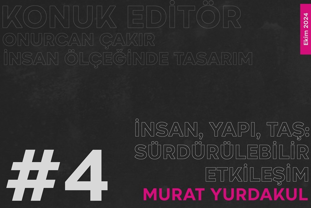 Konuk Editör: Onurcan Çakır – Murat YURDAKUL |  İnsan, Yapı, Taş: Sürdürülebilir Etkileşim