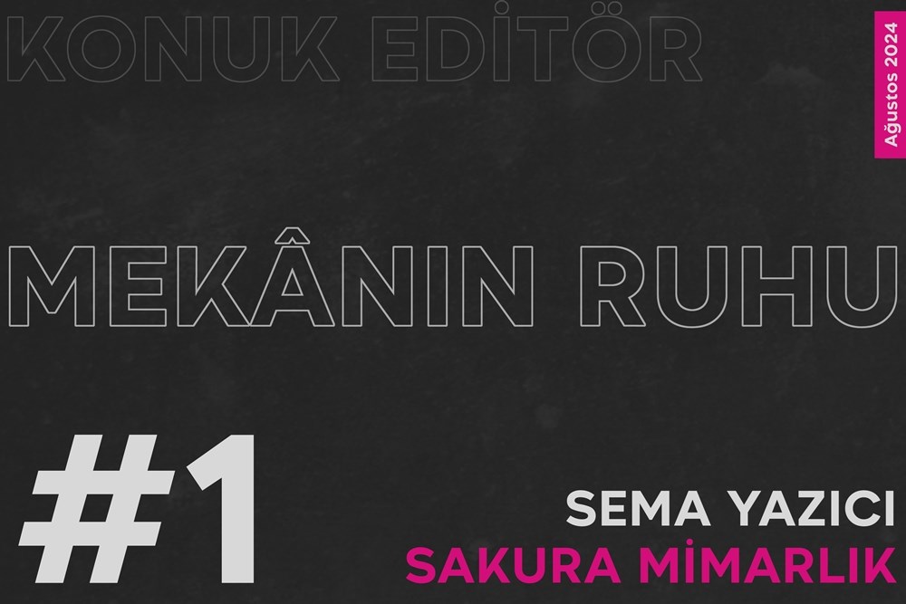 Konuk Editör: Sema Yazıcı – Mekânın Ruhu