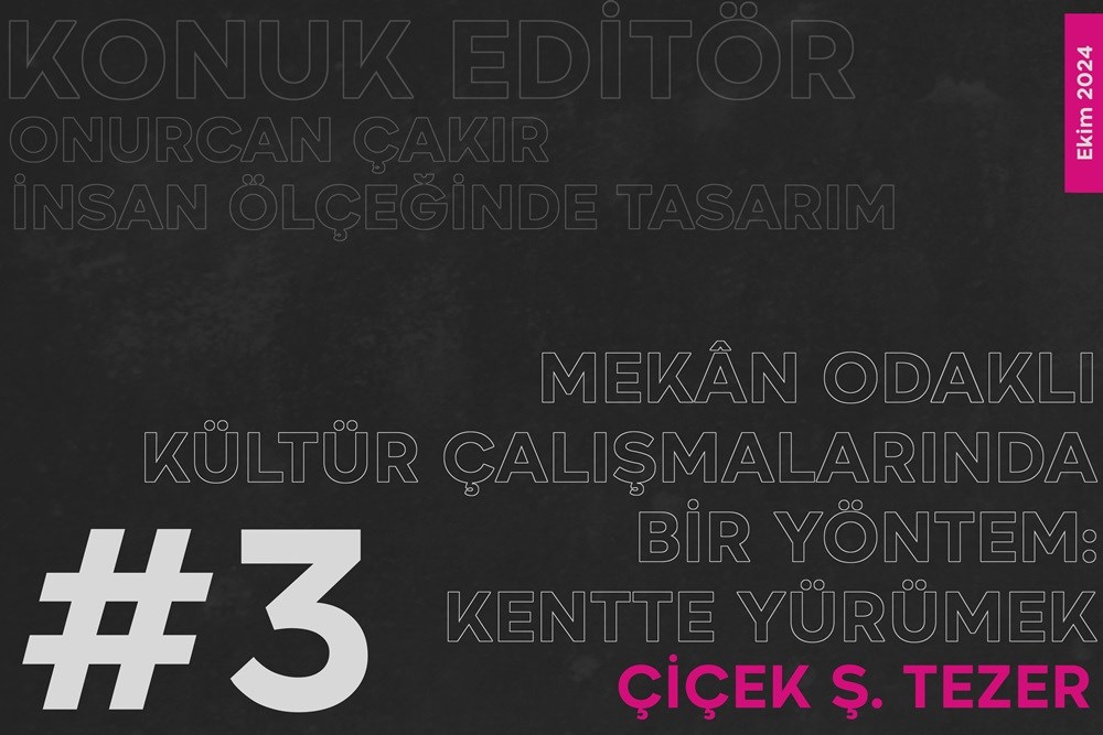 Konuk Editör: Onurcan Çakır – Çiçek Ş. Tezer | Mekân Odaklı Kültür Çalışmalarında Bir Yöntem: Kentte Yürümek